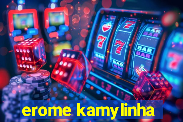 erome kamylinha